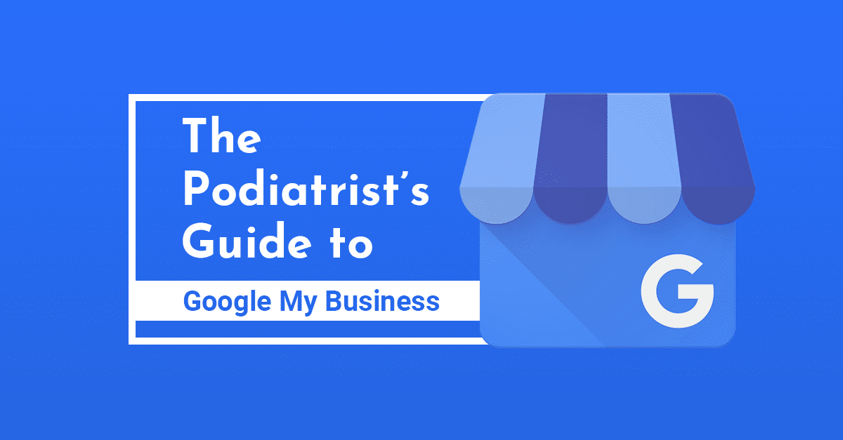 The Podiatrist’s Guide to Google My Business